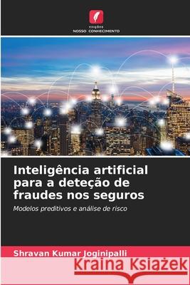 Inteligência artificial para a deteção de fraudes nos seguros Joginipalli, Shravan Kumar 9786208785697
