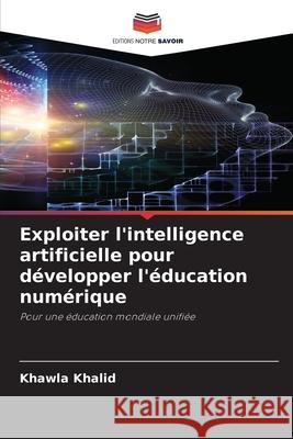 Exploiter l'intelligence artificielle pour développer l'éducation numérique Khalid, Khawla 9786208785871 Editions Notre Savoir