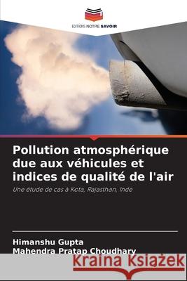 Pollution atmosphérique due aux véhicules et indices de qualité de l'air Gupta, Himanshu, Choudhary, Mahendra Pratap 9786208786083