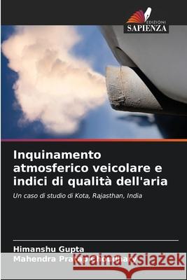 Inquinamento atmosferico veicolare e indici di qualità dell'aria Gupta, Himanshu, Choudhary, Mahendra Pratap 9786208786090