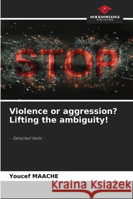 Violence or aggression? Lifting the ambiguity! MAACHE, Youcef 9786208786199