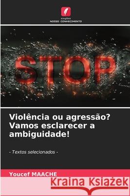 Violência ou agressão? Vamos esclarecer a ambiguidade! MAACHE, Youcef 9786208786298