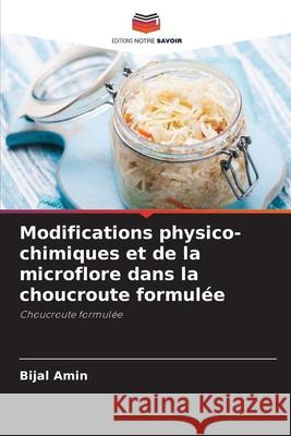 Modifications physico-chimiques et de la microflore dans la choucroute formulée Amin, Bijal 9786208786502