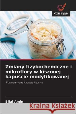 Zmiany fizykochemiczne i mikroflory w kiszonej kapuscie modyfikowanej Amin, Bijal 9786208786526