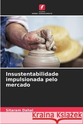 Insustentabilidade impulsionada pelo mercado Dahal, Sitaram 9786208786946