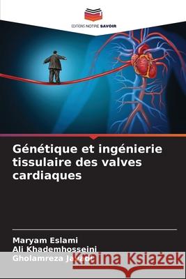 Génétique et ingénierie tissulaire des valves cardiaques Eslami, Maryam, Khademhosseini, Ali, Javadi, Gholamreza 9786208787059