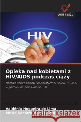 Opieka nad kobietami z HIV/AIDS podczas ciazy Nogueira de Lima, Valdênia, P. de Souza, Mª do Socorro 9786208787097