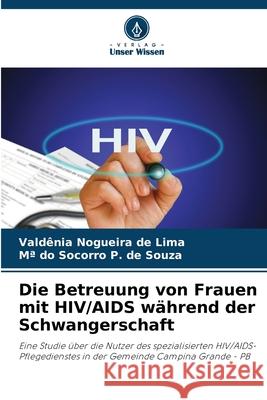 Die Betreuung von Frauen mit HIV/AIDS während der Schwangerschaft Nogueira de Lima, Valdênia, P. de Souza, Mª do Socorro 9786208787134