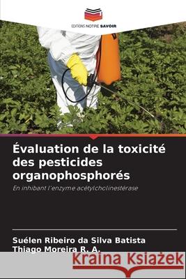 Évaluation de la toxicité des pesticides organophosphorés Batista, Suélen Ribeiro da Silva, Moreira R. A., Thiago 9786208787226