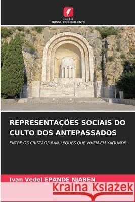 REPRESENTAÇÕES SOCIAIS DO CULTO DOS ANTEPASSADOS EPANDE NJABEN, Ivan Vedel 9786208787561