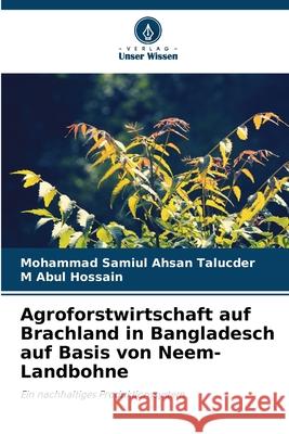 Agroforstwirtschaft auf Brachland in Bangladesch auf Basis von Neem-Landbohne Samiul Ahsan Talucder, Mohammad, Abul Hossain, M 9786208788131