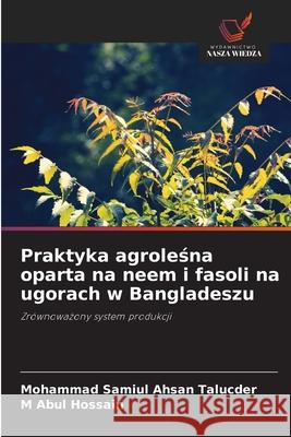 Praktyka agrolesna oparta na neem i fasoli na ugorach w Bangladeszu Samiul Ahsan Talucder, Mohammad, Abul Hossain, M 9786208788179