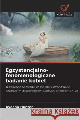Egzystencjalno-fenomenologiczne badanie kobiet Hunter, Ayesha 9786208788735