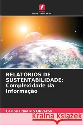 RELATÓRIOS DE SUSTENTABILIDADE: Complexidade da informação Oliveros, Carlos Eduardo 9786208789602
