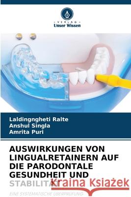 AUSWIRKUNGEN VON LINGUALRETAINERN AUF DIE PARODONTALE GESUNDHEIT UND STABILITÄT Ralte, Laldingngheti, SINGLA, ANSHUL, Puri, Amrita 9786208789619
