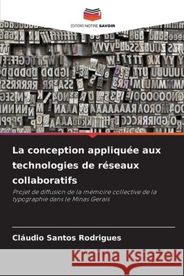 La conception appliquée aux technologies de réseaux collaboratifs Rodrigues, Cláudio Santos 9786208789701