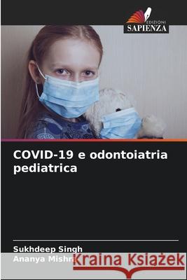 COVID-19 e odontoiatria pediatrica Singh, Sukhdeep, Mishra, Ananya 9786208789923