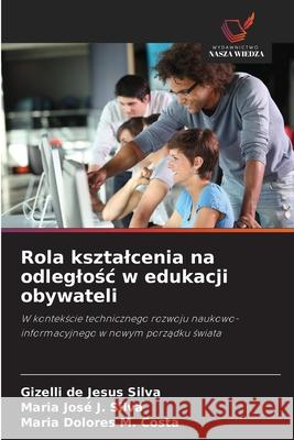 Rola ksztalcenia na odleglosc w edukacji obywateli Silva, Gizelli de Jesus, J. Silva, Maria José, M. Costa, Maria Dolores 9786208790271
