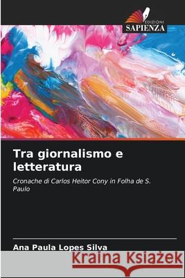 Tra giornalismo e letteratura Silva, Ana Paula Lopes 9786208790394