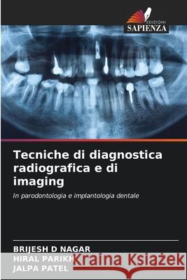 Tecniche di diagnostica radiografica e di imaging NAGAR, BRIJESH D, Parikh, Hiral, Patel, Jalpa 9786208790448