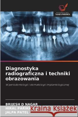 Diagnostyka radiograficzna i techniki obrazowania NAGAR, BRIJESH D, Parikh, Hiral, Patel, Jalpa 9786208790455