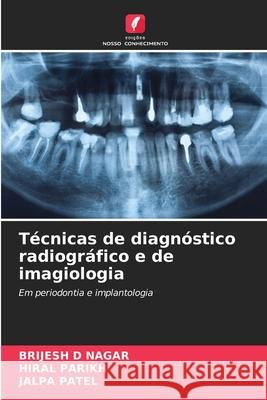 Técnicas de diagnóstico radiográfico e de imagiologia NAGAR, BRIJESH D, Parikh, Hiral, Patel, Jalpa 9786208790462