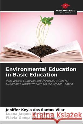 Environmental Education in Basic Education dos Santos Vilar, Jeniffer Keyla, Jaques de Oliveira, Luana, Gonçalves Fernandes, Flávia 9786208790660