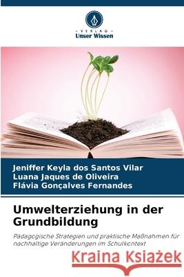 Umwelterziehung in der Grundbildung dos Santos Vilar, Jeniffer Keyla, Jaques de Oliveira, Luana, Gonçalves Fernandes, Flávia 9786208790684
