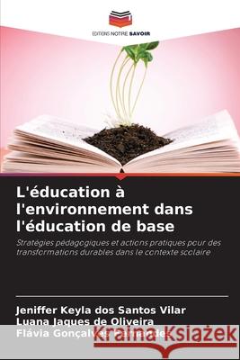 L'éducation à l'environnement dans l'éducation de base dos Santos Vilar, Jeniffer Keyla, Jaques de Oliveira, Luana, Gonçalves Fernandes, Flávia 9786208790691