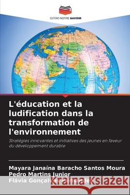 L'éducation et la ludification dans la transformation de l'environnement Baracho Santos Moura, Mayara Janaína, Martins Junior, Pedro, Gonçalves Fernandes, Flávia 9786208791223