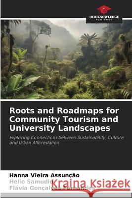 Roots and Roadmaps for Community Tourism and University Landscapes Vieira Assunção, Hanna, Samudio, Helio, Gonçalves Fernandes, Flávia 9786208791551