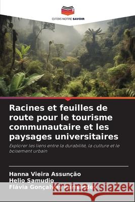 Racines et feuilles de route pour le tourisme communautaire et les paysages universitaires Vieira Assunção, Hanna, Samudio, Helio, Gonçalves Fernandes, Flávia 9786208791575