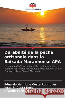 Durabilité de la pêche artisanale dans la Baixada Maranhense APA Costa Rodrigues, Eduardo Henrique, Costa Neto, José. P., Barbieri, Ricardo 9786208791834