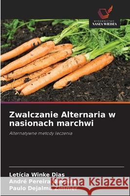 Zwalczanie Alternaria w nasionach marchwi Dias, Letícia Winke, Oliveira, André Pereira, Zimmer, Paulo Dejalma 9786208791995 Wydawnictwo Nasza Wiedza