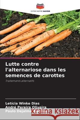Lutte contre l'alternariose dans les semences de carottes Dias, Letícia Winke, Oliveira, André Pereira, Zimmer, Paulo Dejalma 9786208792015 Editions Notre Savoir