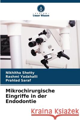 Mikrochirurgische Eingriffe in der Endodontie Shetty, Nikhitha, Yadahalli, Rashmi, SARAF, PRAHLAD 9786208792213