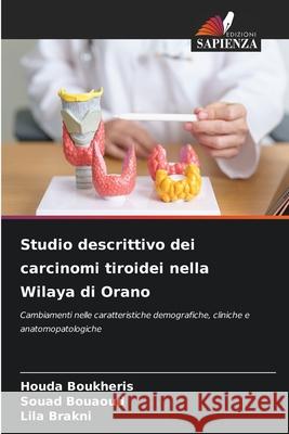 Studio descrittivo dei carcinomi tiroidei nella Wilaya di Orano Boukheris, Houda, Bouaoud, Souad, Brakni, Lila 9786208793388 Edizioni Sapienza