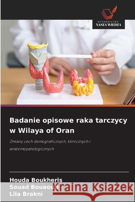 Badanie opisowe raka tarczycy w Wilaya of Oran Boukheris, Houda, Bouaoud, Souad, Brakni, Lila 9786208793395 Wydawnictwo Nasza Wiedza
