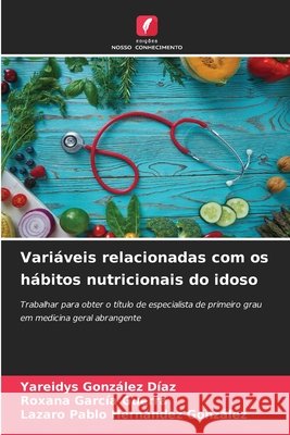 Variáveis relacionadas com os hábitos nutricionais do idoso González Díaz, Yareidys, García Guerra, Roxana, Hernández González, Lazaro Pablo 9786208793661