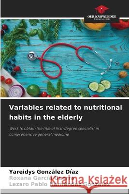 Variables related to nutritional habits in the elderly González Díaz, Yareidys, García Guerra, Roxana, Hernández González, Lazaro Pablo 9786208793722