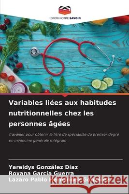 Variables liées aux habitudes nutritionnelles chez les personnes âgées González Díaz, Yareidys, García Guerra, Roxana, Hernández González, Lazaro Pablo 9786208793739