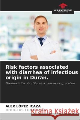 Risk factors associated with diarrhea of infectious origin in Durán. López Icaza, Alex, Luna Vera, Douglas 9786208793852