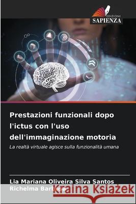 Prestazioni funzionali dopo l'ictus con l'uso dell'immaginazione motoria Oliveira Silva Santos, Lia Mariana, Barbosa, Richelma 9786208793999