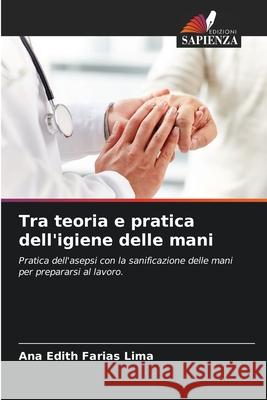 Tra teoria e pratica dell'igiene delle mani Farias Lima, Ana Edith 9786208794064 Edizioni Sapienza