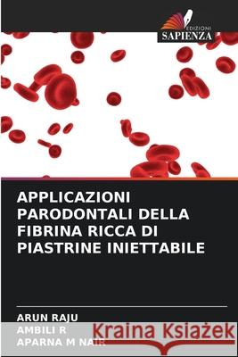 APPLICAZIONI PARODONTALI DELLA FIBRINA RICCA DI PIASTRINE INIETTABILE Raju, Arun, R, Ambili, M Nair, Aparna 9786208794118