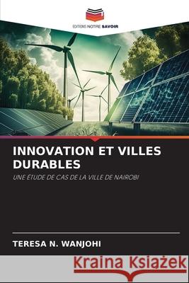 INNOVATION ET VILLES DURABLES Wanjohi, Teresa N. 9786208794460 Editions Notre Savoir