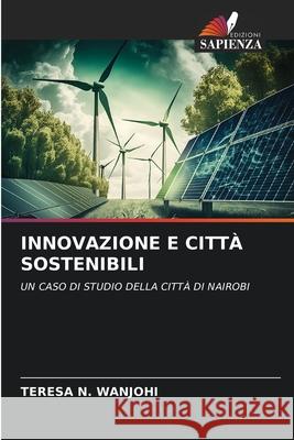 INNOVAZIONE E CITTÀ SOSTENIBILI Wanjohi, Teresa N. 9786208794477 Edizioni Sapienza