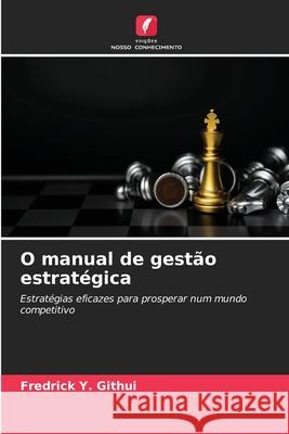 O manual de gest?o estrat?gica Fredrick Y. Githui 9786208794699