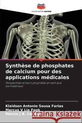 Synthèse de phosphates de calcium pour des applications médicales Farias, Klaidson Antonio Sousa, Lia Fook, Marcus V, B. Cardoso, Marcio J 9786208795191