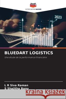BLUEDART LOGISTICS Raman, L R Siva, Banu, S Shajitha 9786208795788